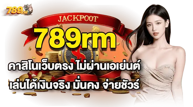 789rm คาสิโนเว็บตรง ไม่ผ่านเอเย่นต์ เล่นได้เงินจริง มั่นคง จ่ายชัวร์
