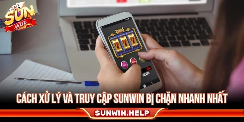 Các cách xử lý khi Sunwin bị chặn hoặc lỗi kết nối