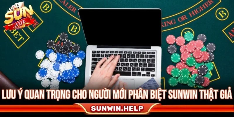 Phân Biệt Sunwin Thật Giả - Dấu Hiệu Và Cách Kiểm Tra Lưu ý khi phân biệt Sunwin thật giả cho người mới